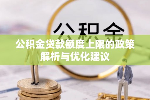 利州公积金贷款额度上限的政策解析与优化建议