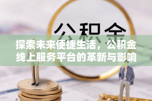 利州探索未来便捷生活，公积金线上服务平台的革新与影响