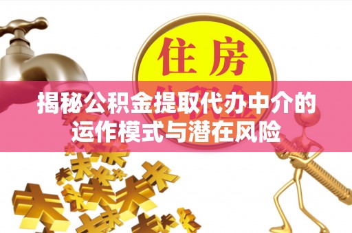 利州揭秘公积金提取代办中介的运作模式与潜在风险