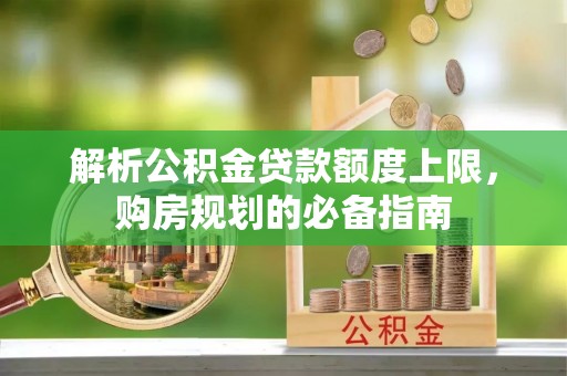 利州解析公积金贷款额度上限，购房规划的必备指南