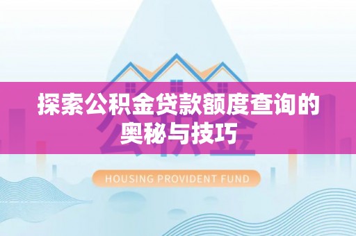利州探索公积金贷款额度查询的奥秘与技巧