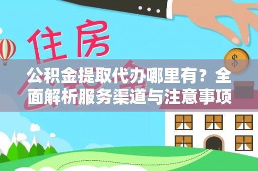利州公积金提取代办哪里有？全面解析服务渠道与注意事项