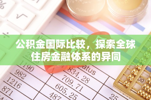 利州公积金国际比较，探索全球住房金融体系的异同