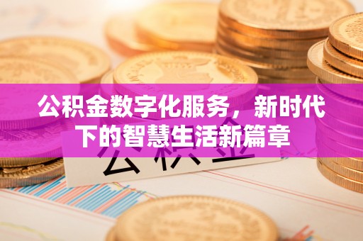 利州公积金数字化服务，新时代下的智慧生活新篇章