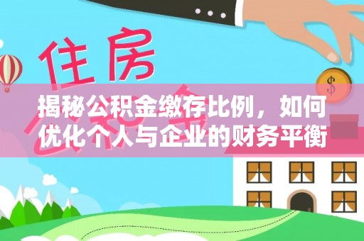 利州揭秘公积金缴存比例，如何优化个人与企业的财务平衡