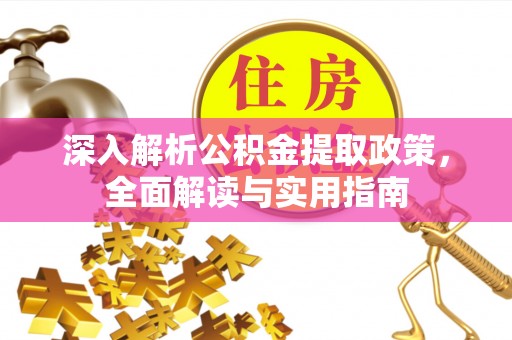 利州深入解析公积金提取政策，全面解读与实用指南