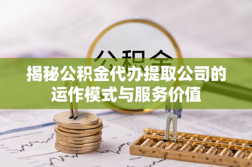 利州揭秘公积金代办提取公司的运作模式与服务价值