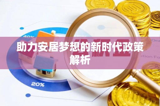 利州助力安居梦想的新时代政策解析