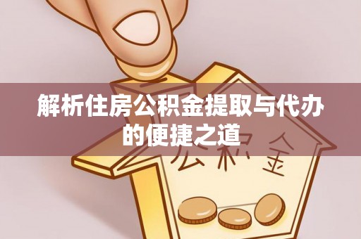 利州解析住房公积金提取与代办的便捷之道
