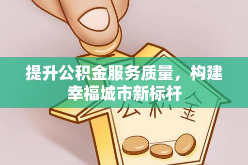 利州提升公积金服务质量，构建幸福城市新标杆