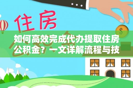 利州如何高效完成代办提取住房公积金？一文详解流程与技巧