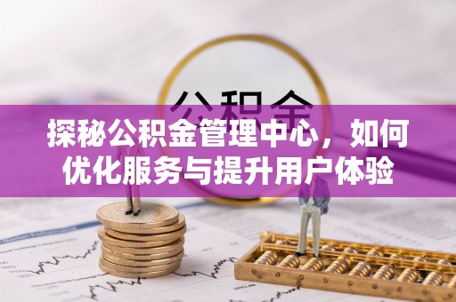 利州探秘公积金管理中心，如何优化服务与提升用户体验