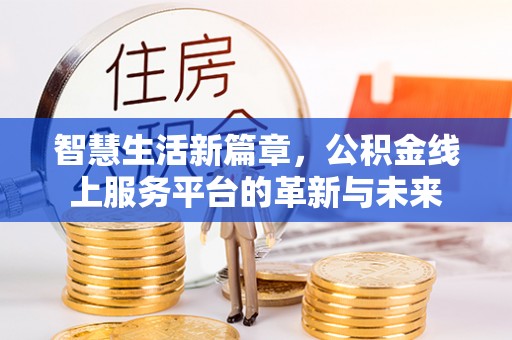 利州智慧生活新篇章，公积金线上服务平台的革新与未来