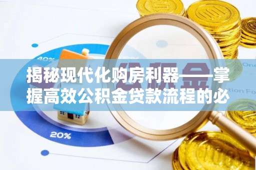 利州揭秘现代化购房利器——掌握高效公积金贷款流程的必备指南
