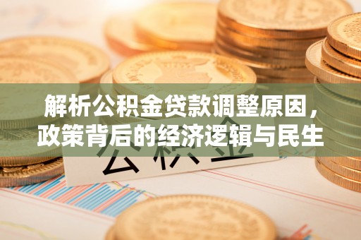 利州解析公积金贷款调整原因，政策背后的经济逻辑与民生影响