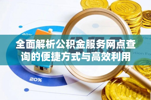 利州全面解析公积金服务网点查询的便捷方式与高效利用