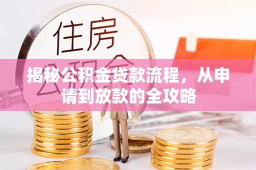 利州揭秘公积金贷款流程，从申请到放款的全攻略