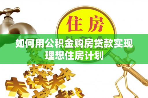 利州如何用公积金购房贷款实现理想住房计划