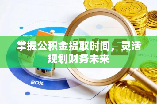 利州掌握公积金提取时间，灵活规划财务未来