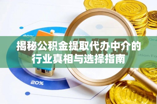 利州揭秘公积金提取代办中介的行业真相与选择指南