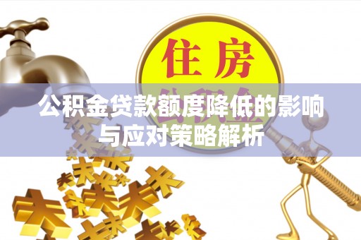 利州公积金贷款额度降低的影响与应对策略解析