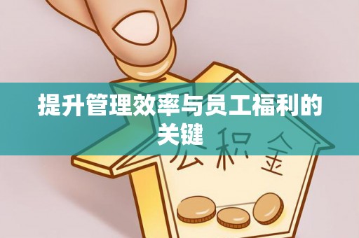 利州提升管理效率与员工福利的关键