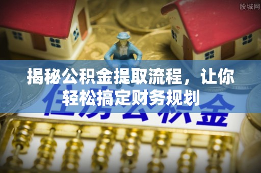 利州揭秘公积金提取流程，让你轻松搞定财务规划