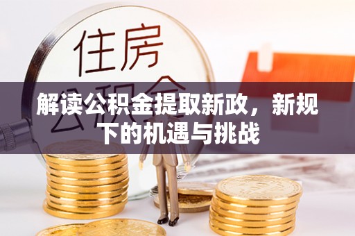 利州解读公积金提取新政，新规下的机遇与挑战