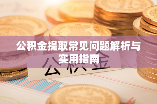 利州公积金提取常见问题解析与实用指南
