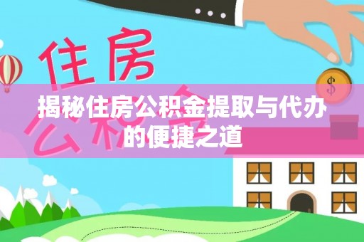 利州揭秘住房公积金提取与代办的便捷之道