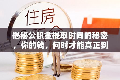利州揭秘公积金提取时间的秘密，你的钱，何时才能真正到手？