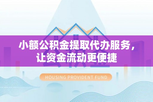利州小额公积金提取代办服务，让资金流动更便捷