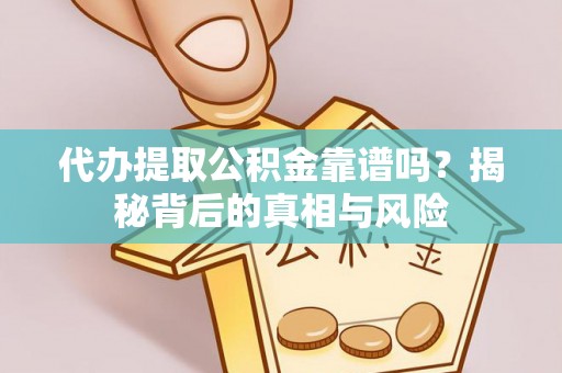 利州代办提取公积金靠谱吗？揭秘背后的真相与风险
