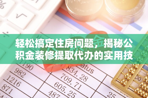 利州轻松搞定住房问题，揭秘公积金装修提取代办的实用技巧