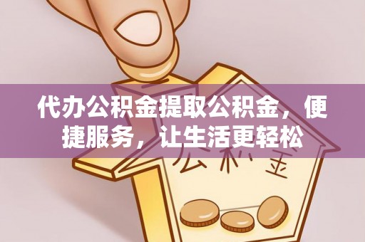 利州代办公积金提取公积金，便捷服务，让生活更轻松
