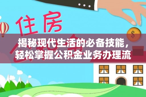 利州揭秘现代生活的必备技能，轻松掌握公积金业务办理流程