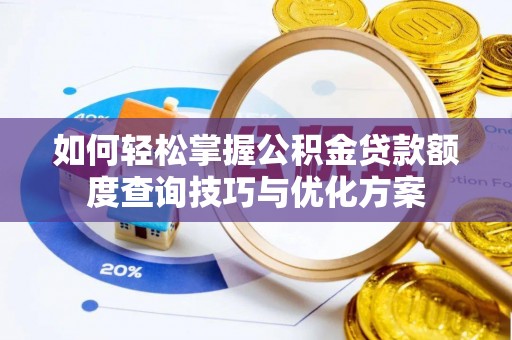利州如何轻松掌握公积金贷款额度查询技巧与优化方案