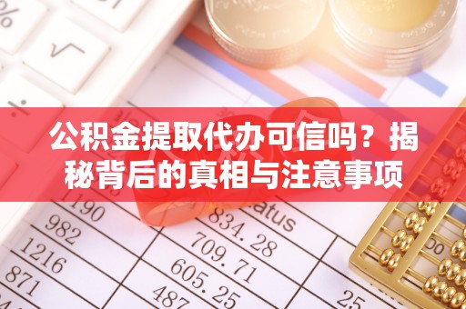 利州公积金提取代办可信吗？揭秘背后的真相与注意事项
