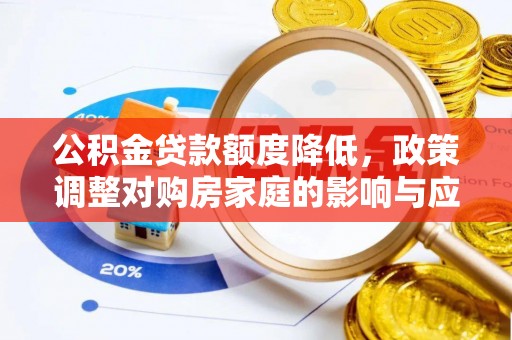 利州公积金贷款额度降低，政策调整对购房家庭的影响与应对策略