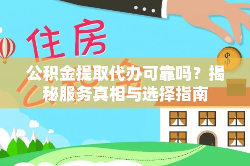 利州公积金提取代办可靠吗？揭秘服务真相与选择指南