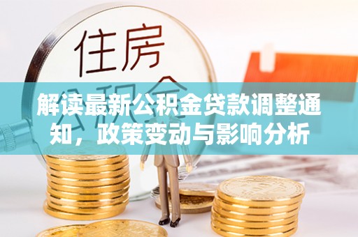 利州解读最新公积金贷款调整通知，政策变动与影响分析