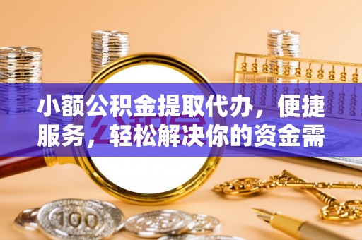 利州小额公积金提取代办，便捷服务，轻松解决你的资金需求