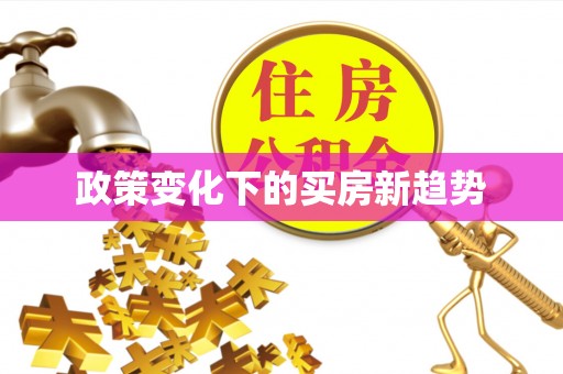 利州政策变化下的买房新趋势