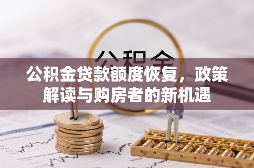 利州公积金贷款额度恢复，政策解读与购房者的新机遇