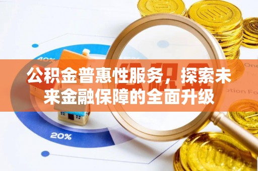 利州公积金普惠性服务，探索未来金融保障的全面升级