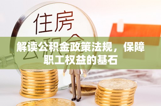 利州解读公积金政策法规，保障职工权益的基石