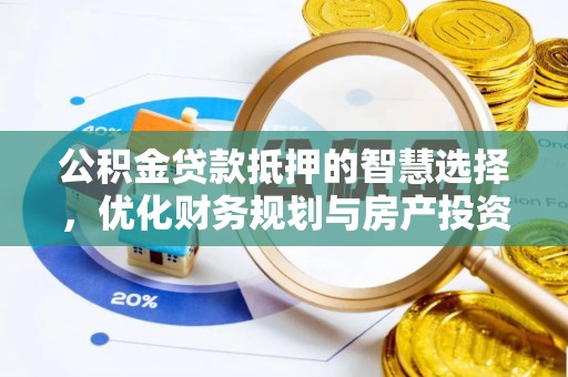 利州公积金贷款抵押的智慧选择，优化财务规划与房产投资