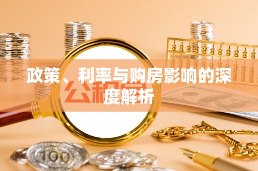 利州政策、利率与购房影响的深度解析