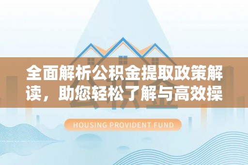 利州全面解析公积金提取政策解读，助您轻松了解与高效操作