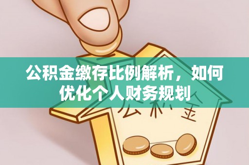 利州公积金缴存比例解析，如何优化个人财务规划